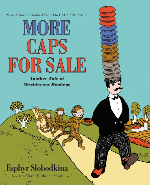More Caps for Sale: Another Tale of Mischievous Monkeys by Esphyr Slobodkina, Ann Marie Mulhearn Sayer illustrated by Esphyr Slobodkina 