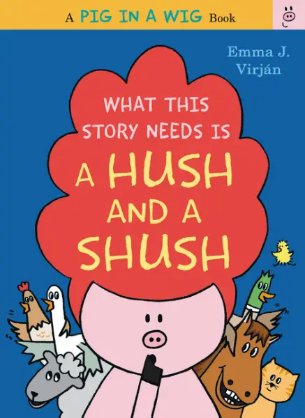 What This Story Needs Is a Hush and a Shush by Emma J. Virjan illustrated by Emma J. Virjan 