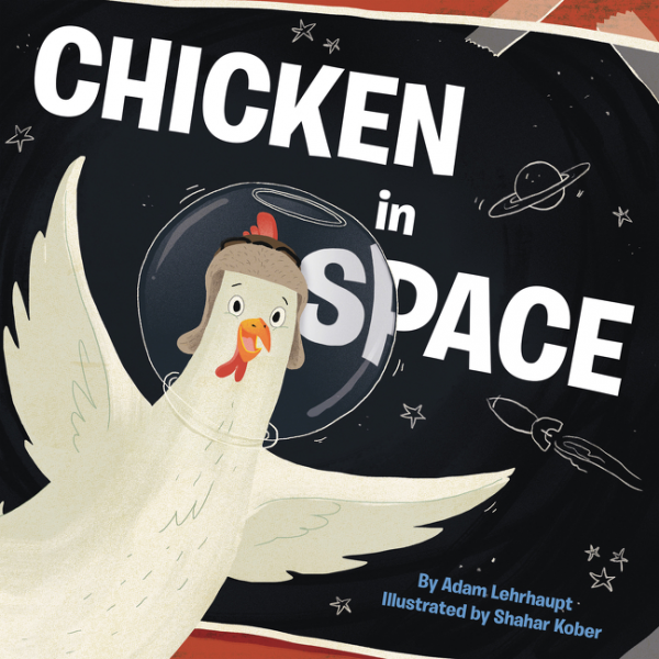 Chicken in Space by Adam Lehrhaupt illustrated by Shahar Kober 