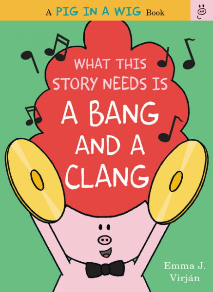 What This Story Needs Is a Bang and a Clang by Emma J. Virjan illustrated by Emma J. Virjan 