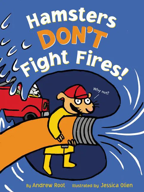 Hamsters Don't Fight Fires! by Andrew Root illustrated by Jessica Olien 