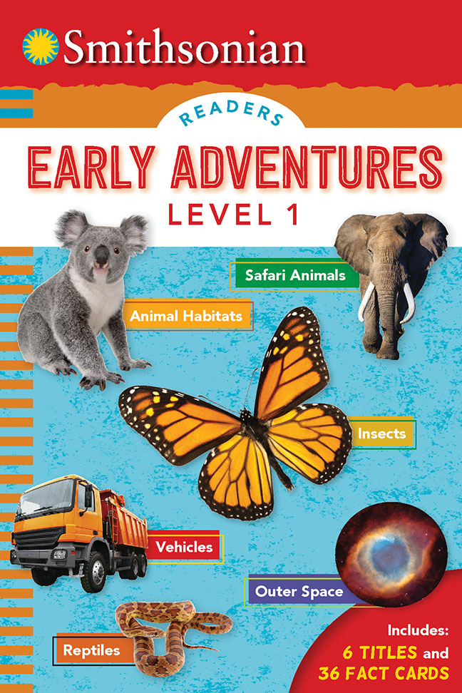  Smithsonian Readers Book Series Smithsonian Readers: Early Adventures Level 1 Author: Brenda Scott-Royce, Ruth Strother, Emily Rose Oachs, Kaitlyn DiPerna