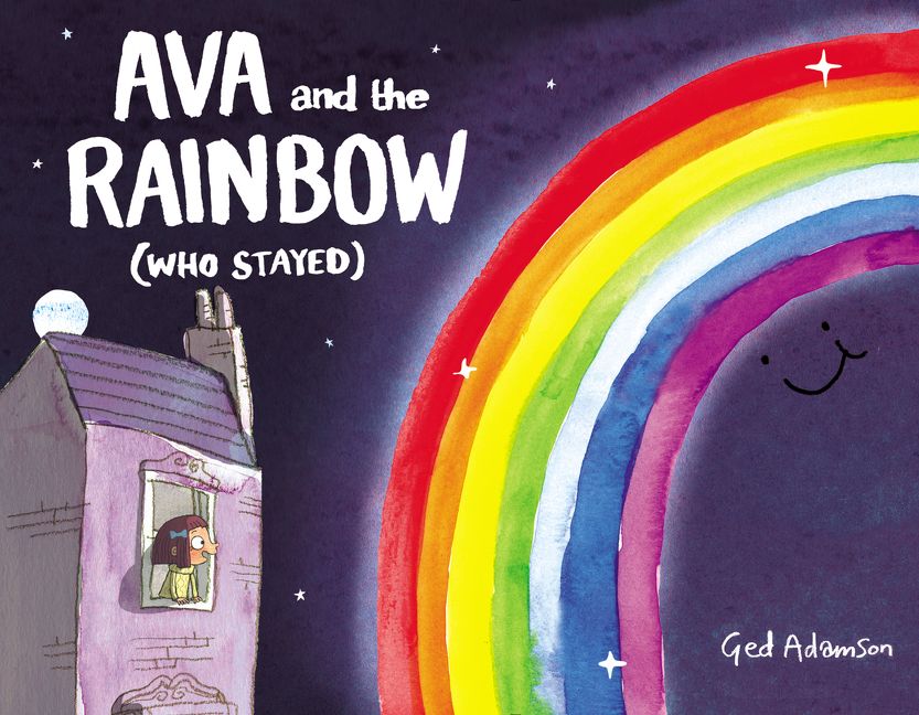 Ava and the Rainbow (Who Stayed) by Ged Adamson illustrated by Ged Adamson