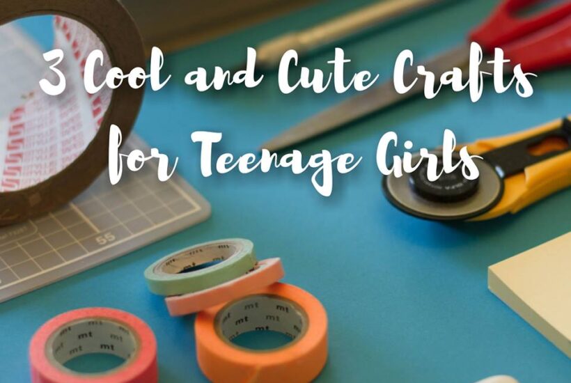 3 Cool and Cute Crafts for Teenage Girls