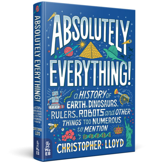 Absolutely Everything!: A History of Earth, Dinosaurs, Rulers, Robots and Other Things Too Numerous to Mention