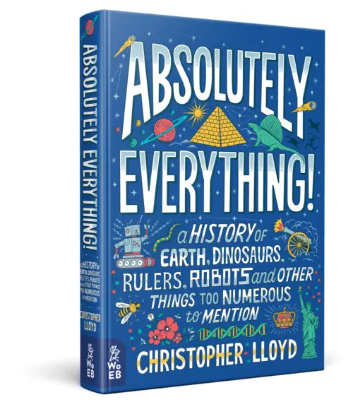 Absolutely Everything!: A History of Earth, Dinosaurs, Rulers, Robots and Other Things Too Numerous to Mention