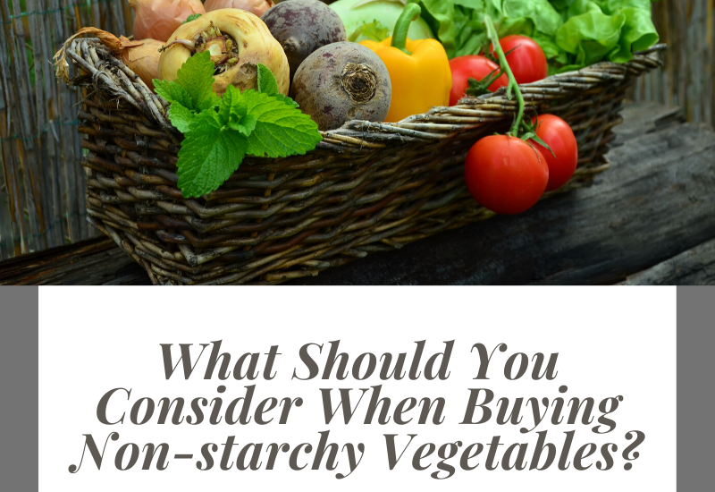 What Should You Consider When Buying Non-starchy Vegetables?