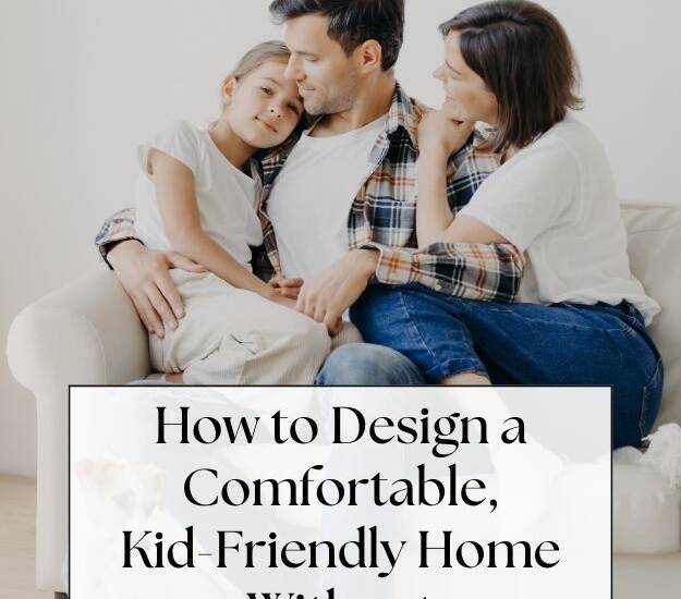 family sitting on white couch - text: If you have kids, you know the struggle. You want a home that looks beautiful and feels intentional — but you also need it to survive real life. Spills, toys, muddy shoes, and sticky fingers are all part of the deal. The good news? A stylish, kid-friendly home is absolutely possible. You just need the right approach.